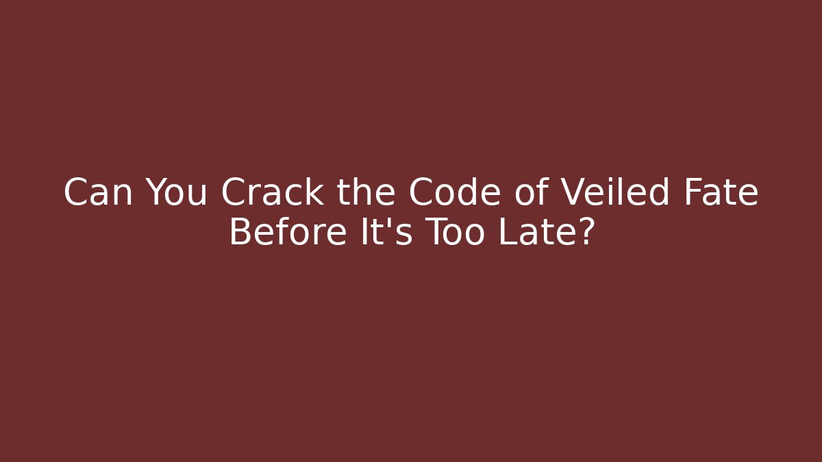 Can You Crack the Code of Veiled Fate Before It’s Too Late? - The Family Holidays