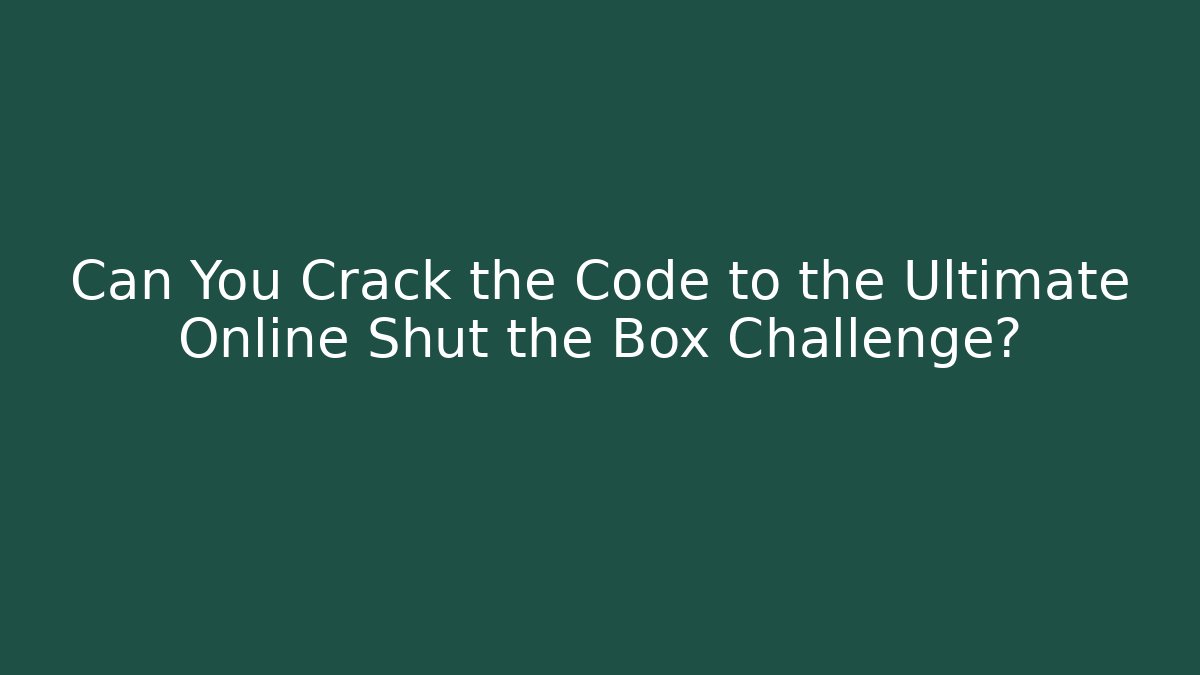 Can You Crack the Code to the Ultimate Online Shut the Box Challenge?