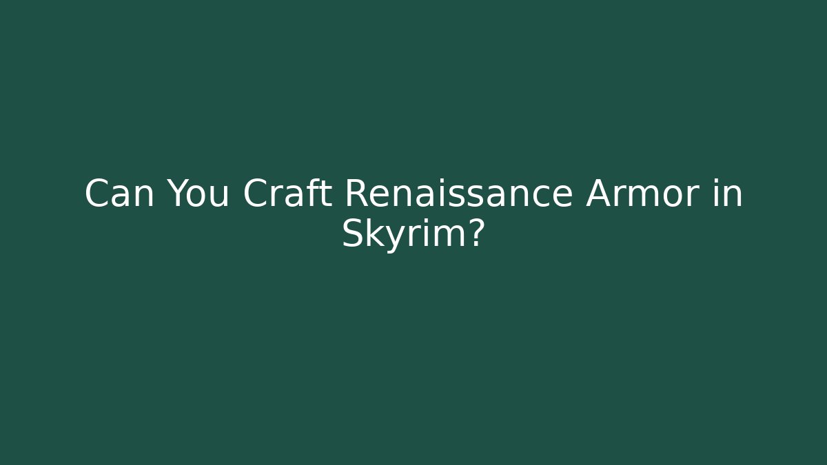 Can You Craft Renaissance Armor in Skyrim?