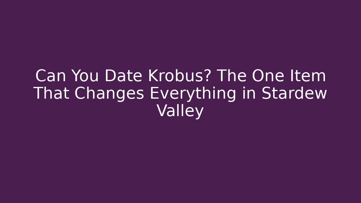 Can You Date Krobus? The One Item That Changes Everything in Stardew Valley