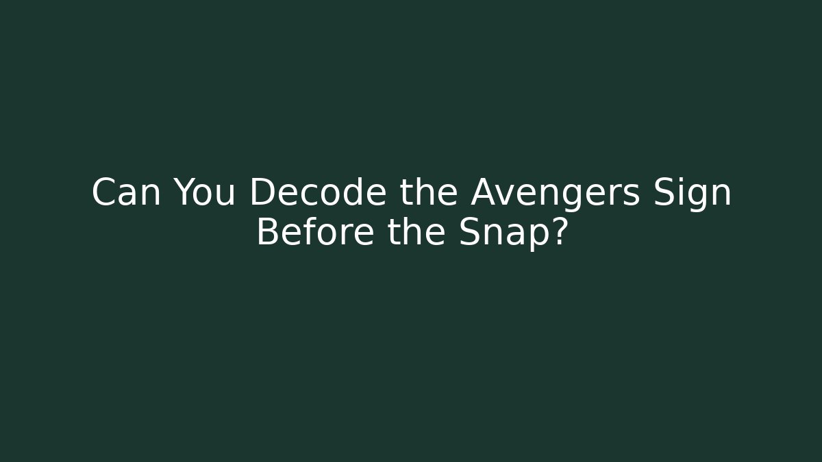 Can You Decode the Avengers Sign Before the Snap? - The Family Holidays