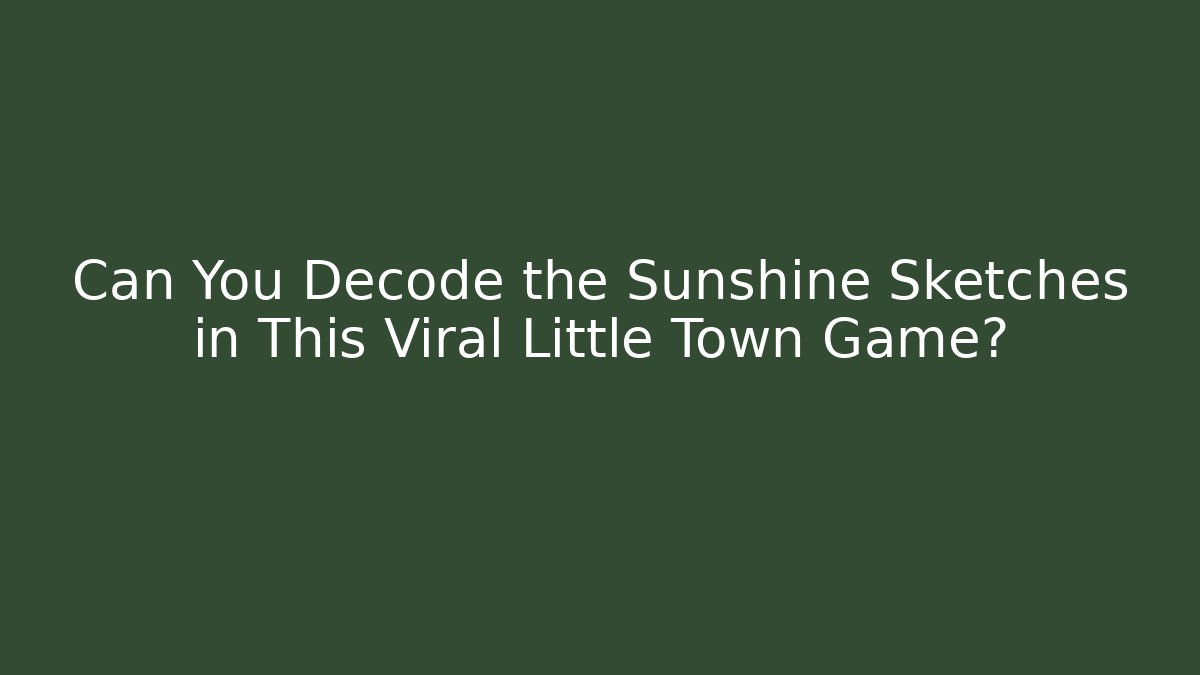 Can You Decode the Sunshine Sketches in This Viral Little Town Game?