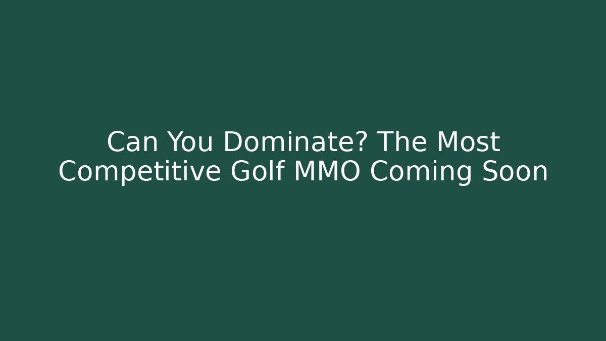 Can You Dominate? The Most Competitive Golf MMO Coming Soon