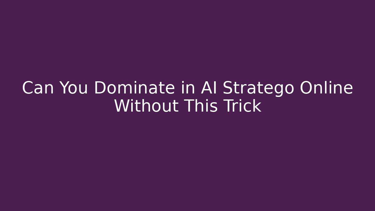 Can You Dominate in AI Stratego Online Without This Trick