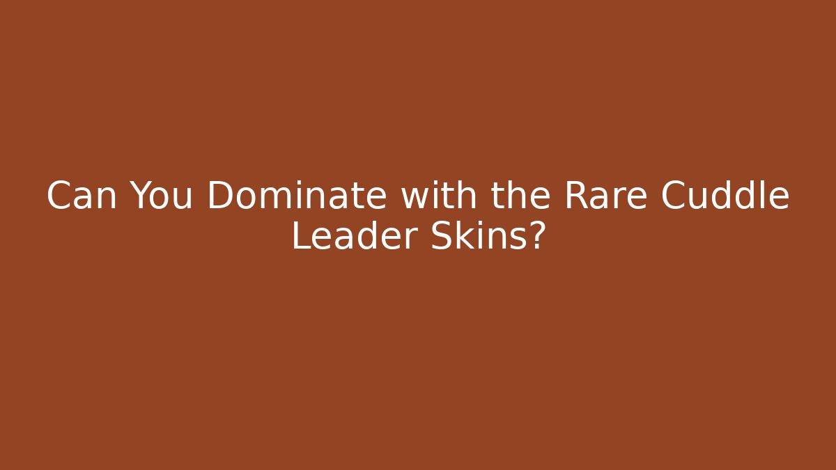 Can You Dominate with the Rare Cuddle Leader Skins?