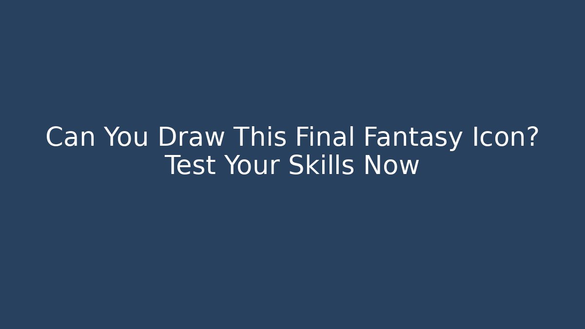Can You Draw This Final Fantasy Icon? Test Your Skills Now