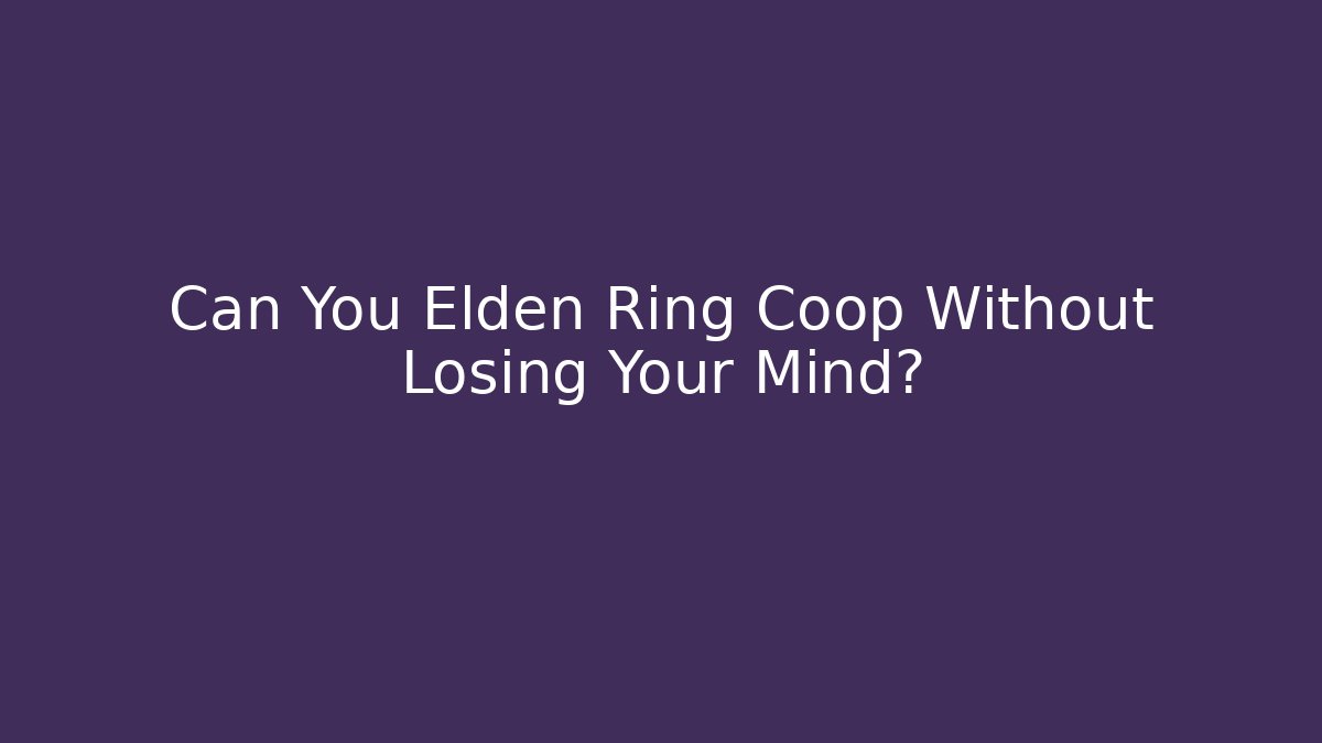 Can You Elden Ring Coop Without Losing Your Mind?