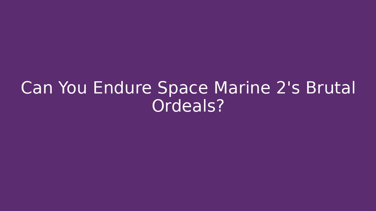 Can You Endure Space Marine 2's Brutal Ordeals?