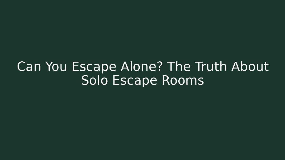 Can You Escape Alone? The Truth About Solo Escape Rooms