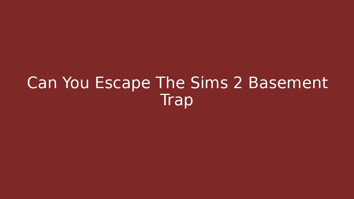 Can You Escape The Sims 2 Basement Trap