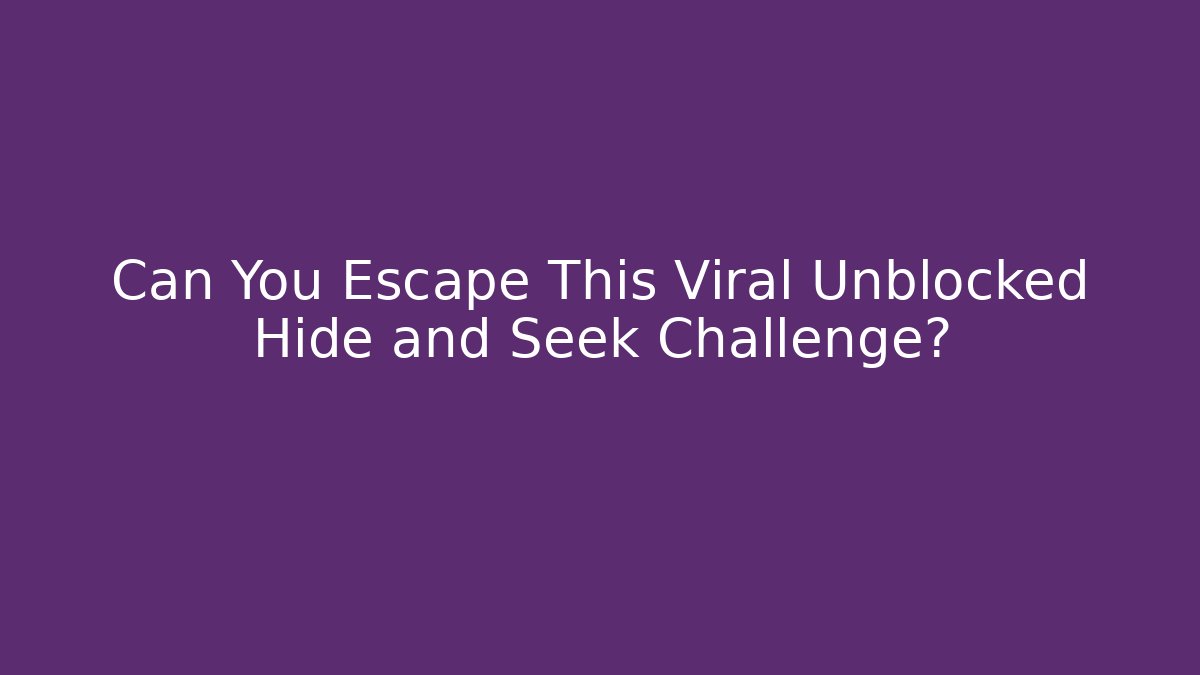 Can You Escape This Viral Unblocked Hide and Seek Challenge?