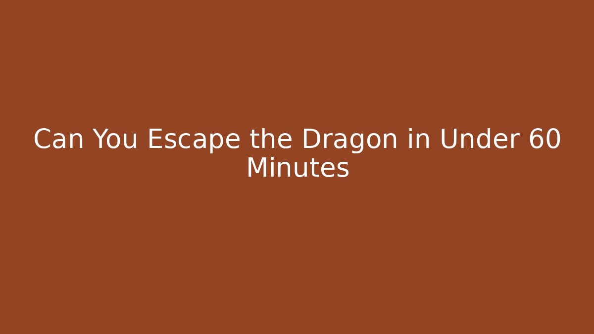 Can You Escape the Dragon in Under 60 Minutes