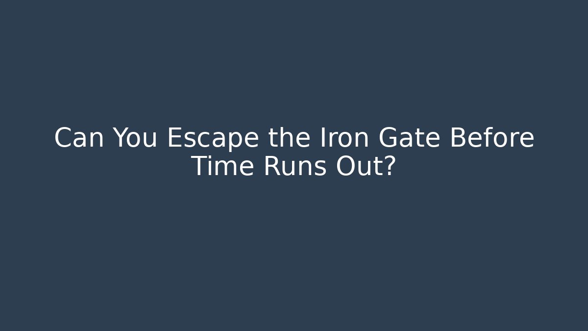 Can You Escape the Iron Gate Before Time Runs Out? - The Family Holidays