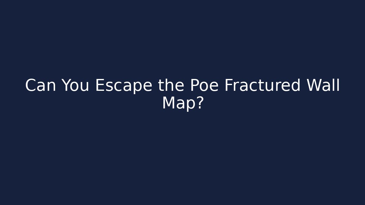 Can You Escape the Poe Fractured Wall Map?