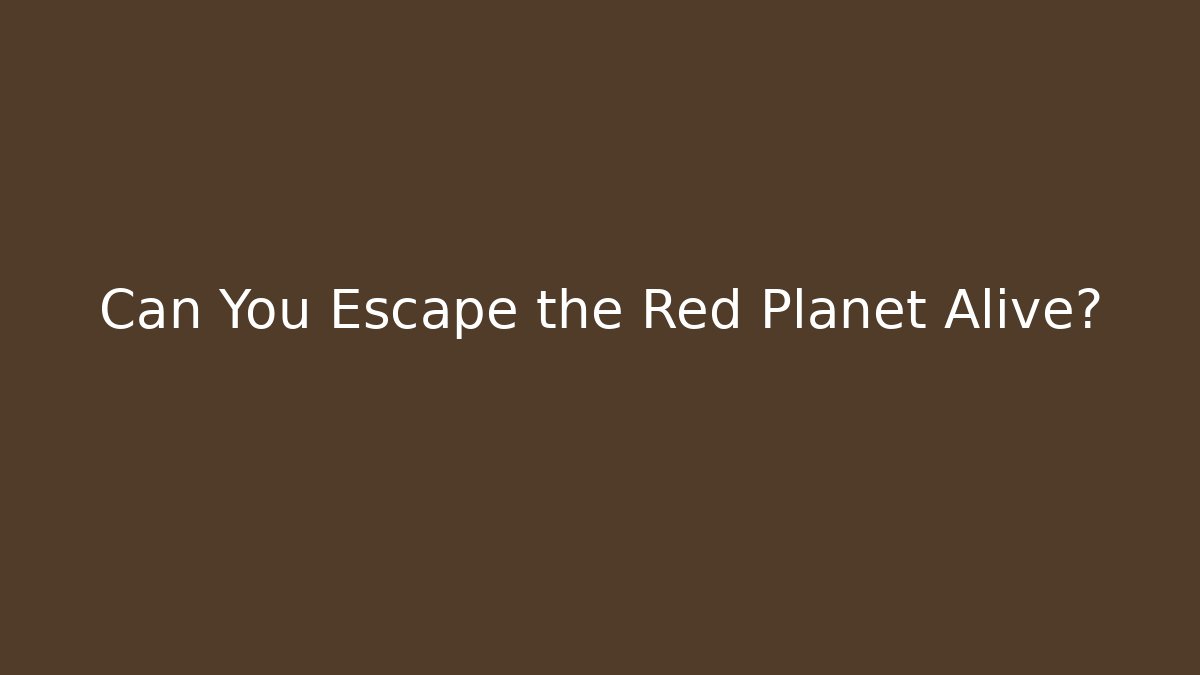 Can You Escape the Red Planet Alive?