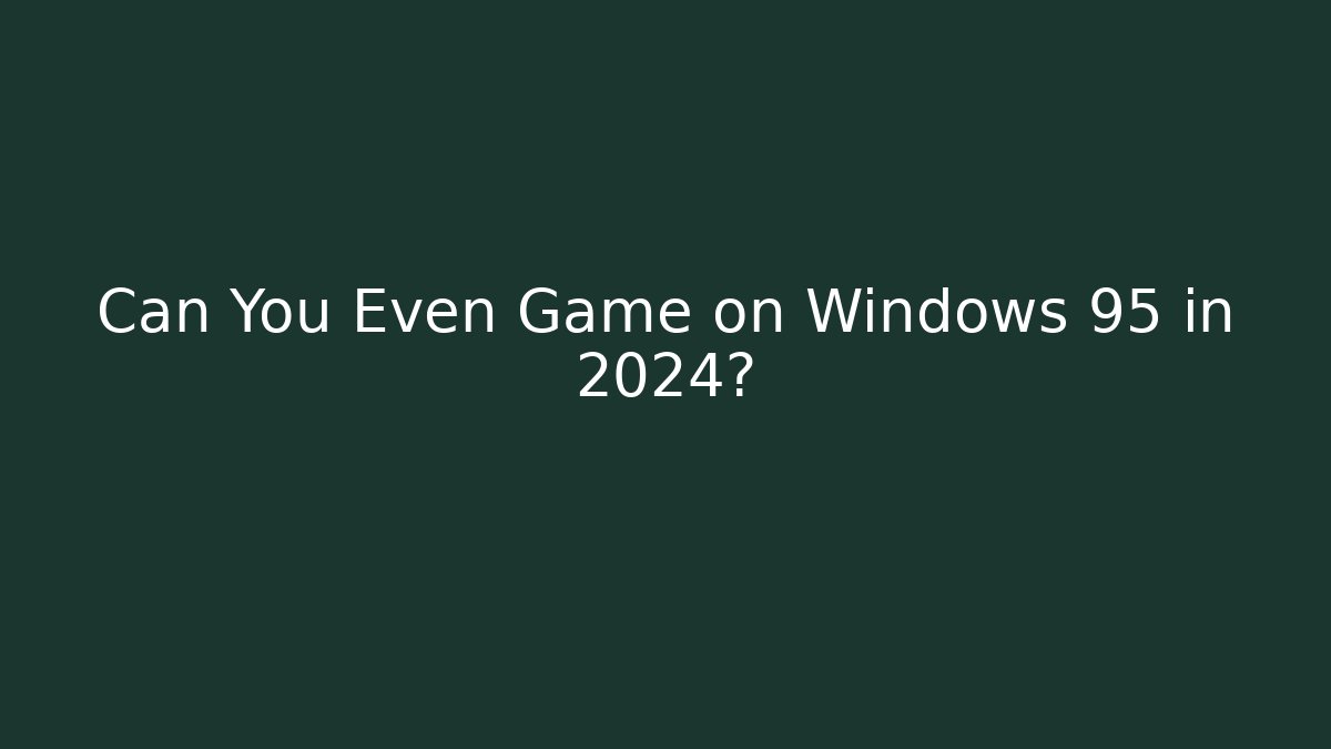 Can You Even Game on Windows 95 in 2024?