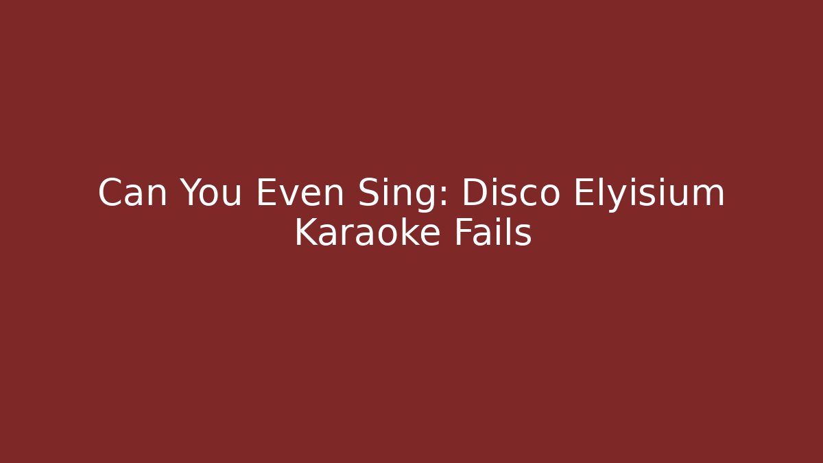 Can You Even Sing: Disco Elyisium Karaoke Fails - The Family Holidays