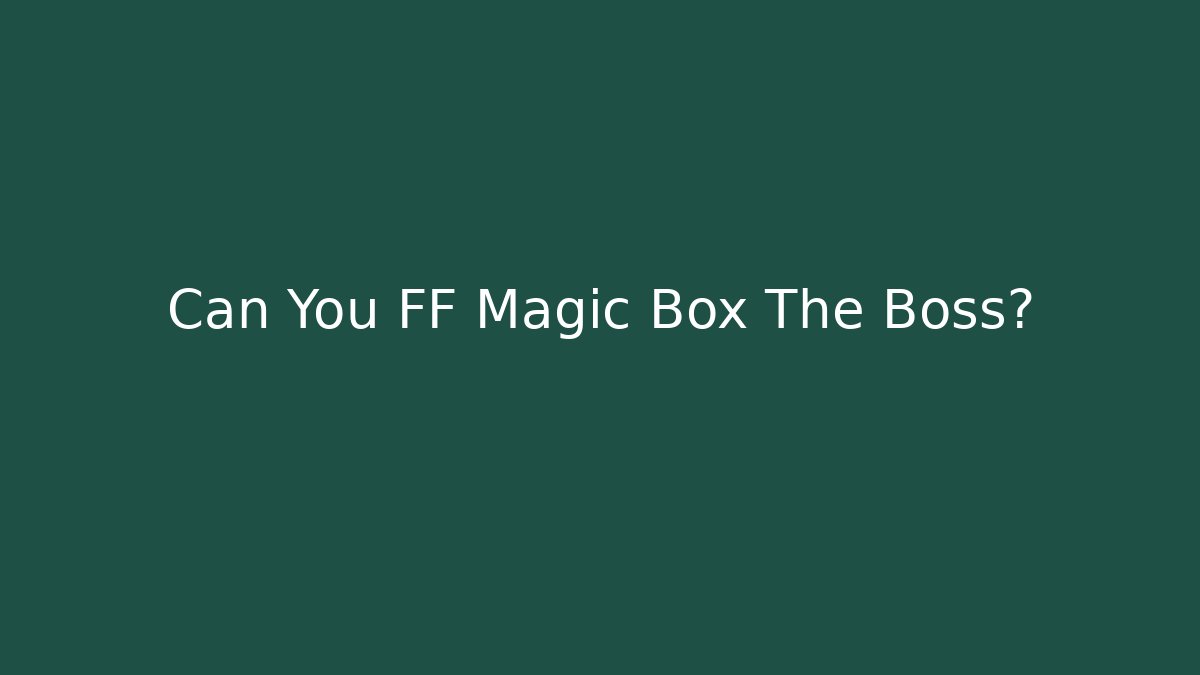 Can You FF Magic Box The Boss?