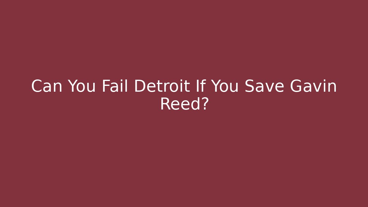 Can You Fail Detroit If You Save Gavin Reed?