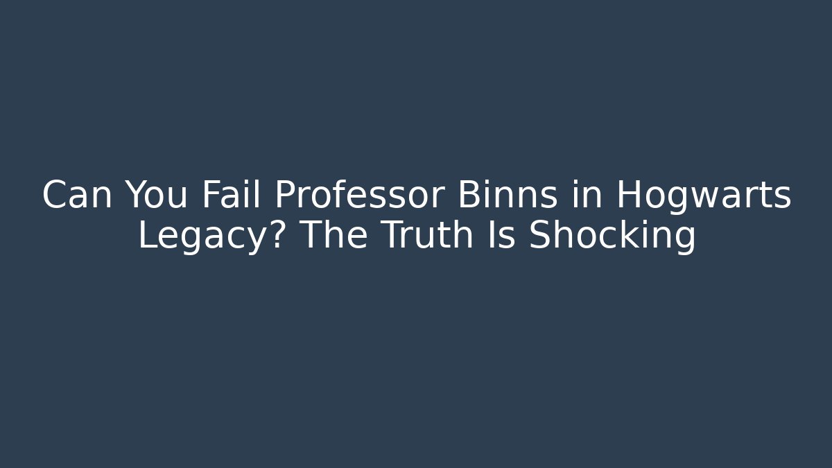 Can You Fail Professor Binns in Hogwarts Legacy? The Truth Is Shocking