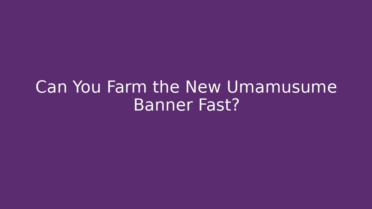 Can You Farm the New Umamusume Banner Fast?