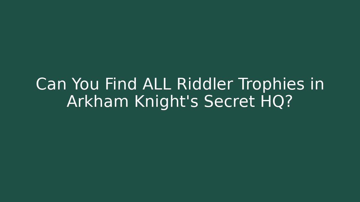 Can You Find ALL Riddler Trophies in Arkham Knight's Secret HQ?
