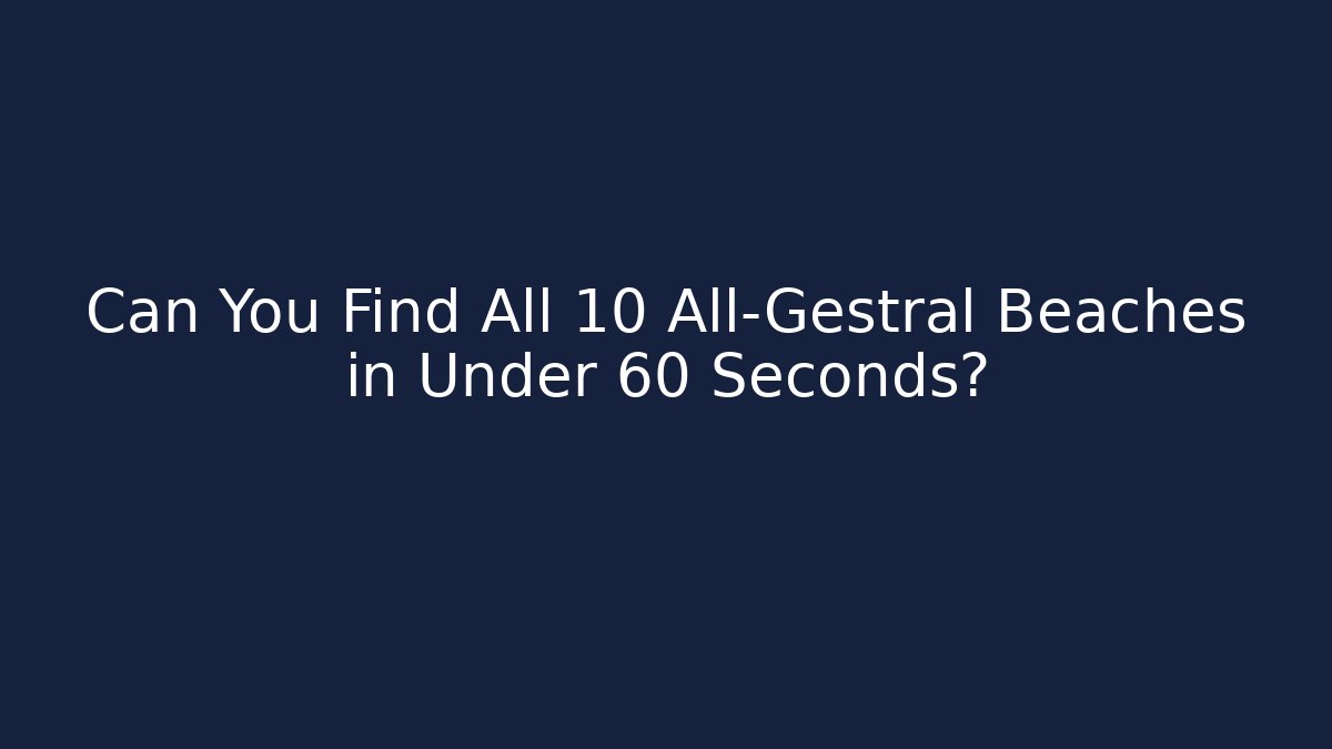 Can You Find All 10 All-Gestral Beaches in Under 60 Seconds?