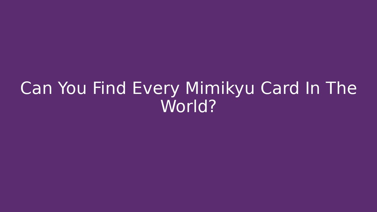 Can You Find Every Mimikyu Card In The World?