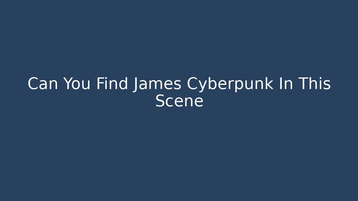 Can You Find James Cyberpunk In This Scene