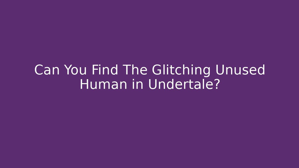 Can You Find The Glitching Unused Human in Undertale?