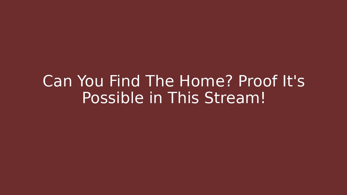 Can You Find The Home? Proof It's Possible in This Stream!