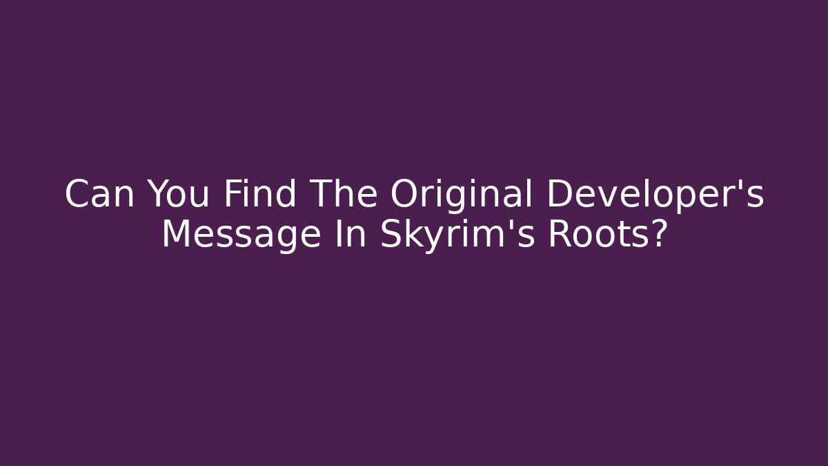 Can You Find The Original Developer's Message In Skyrim's Roots?