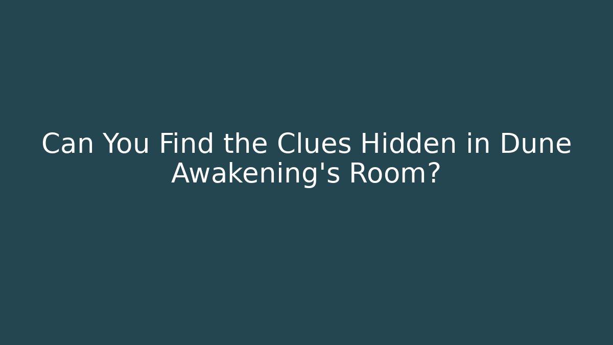 Can You Find the Clues Hidden in Dune Awakening’s Room?