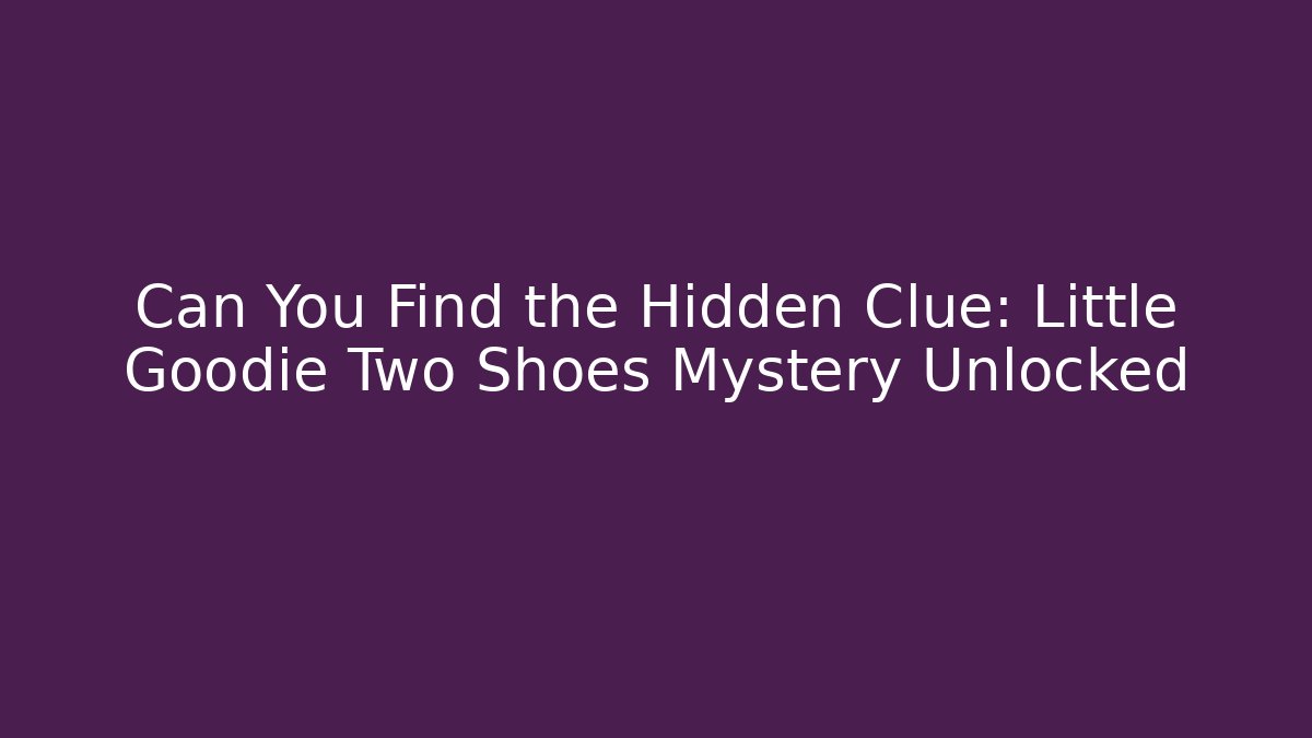 Can You Find the Hidden Clue: Little Goodie Two Shoes Mystery Unlocked