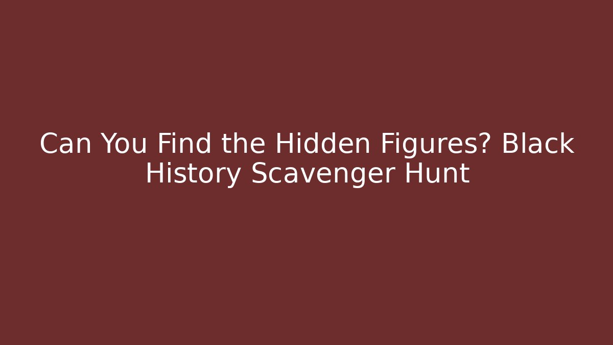 Can You Find the Hidden Figures? Black History Scavenger Hunt