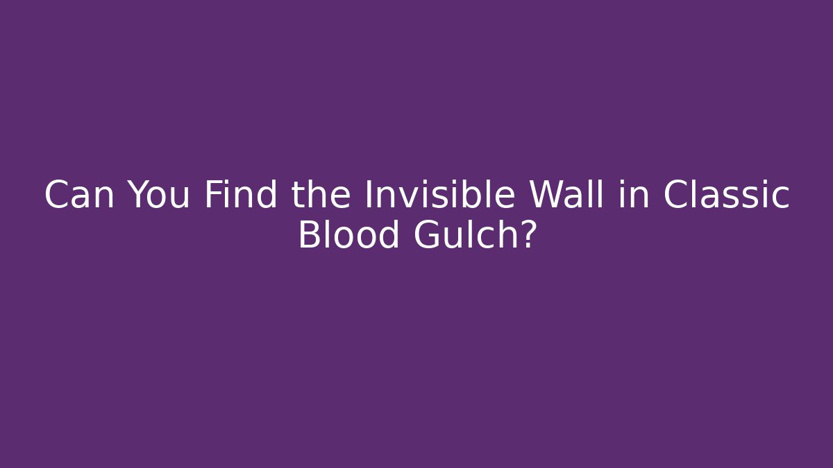 Can You Find the Invisible Wall in Classic Blood Gulch?