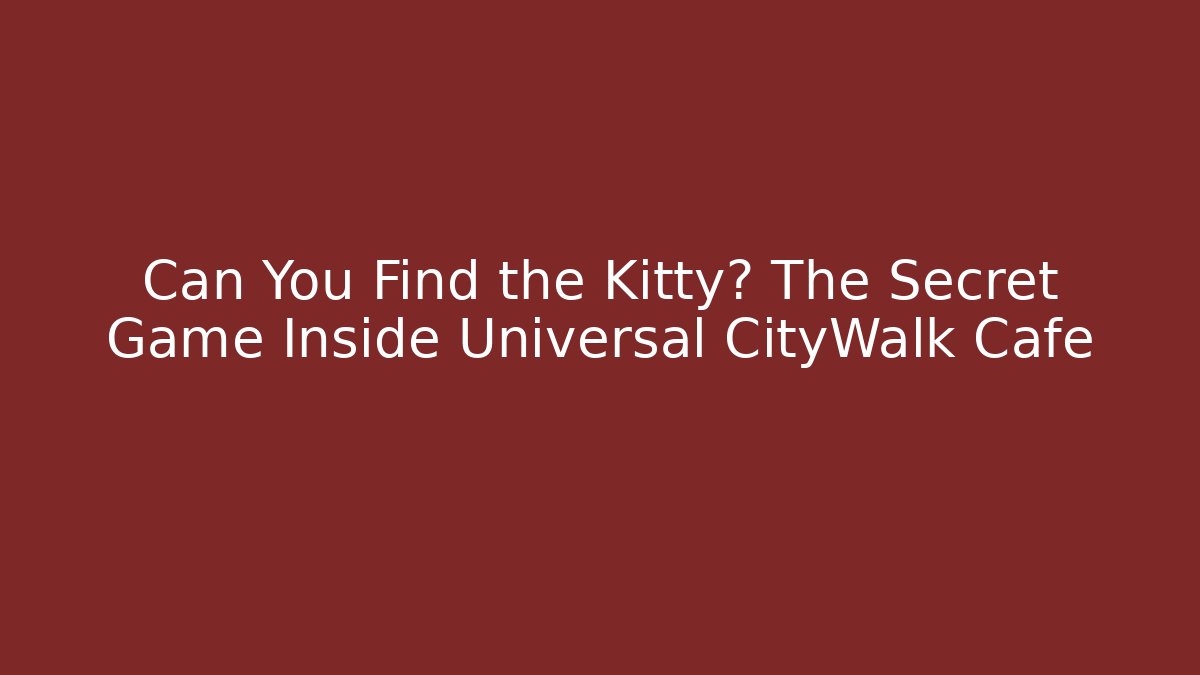 Can You Find the Kitty? The Secret Game Inside Universal CityWalk Cafe