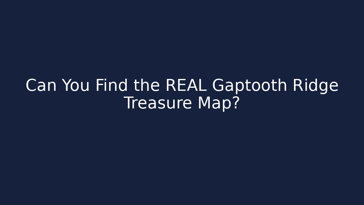 Can You Find the REAL Gaptooth Ridge Treasure Map? - The Family Holidays
