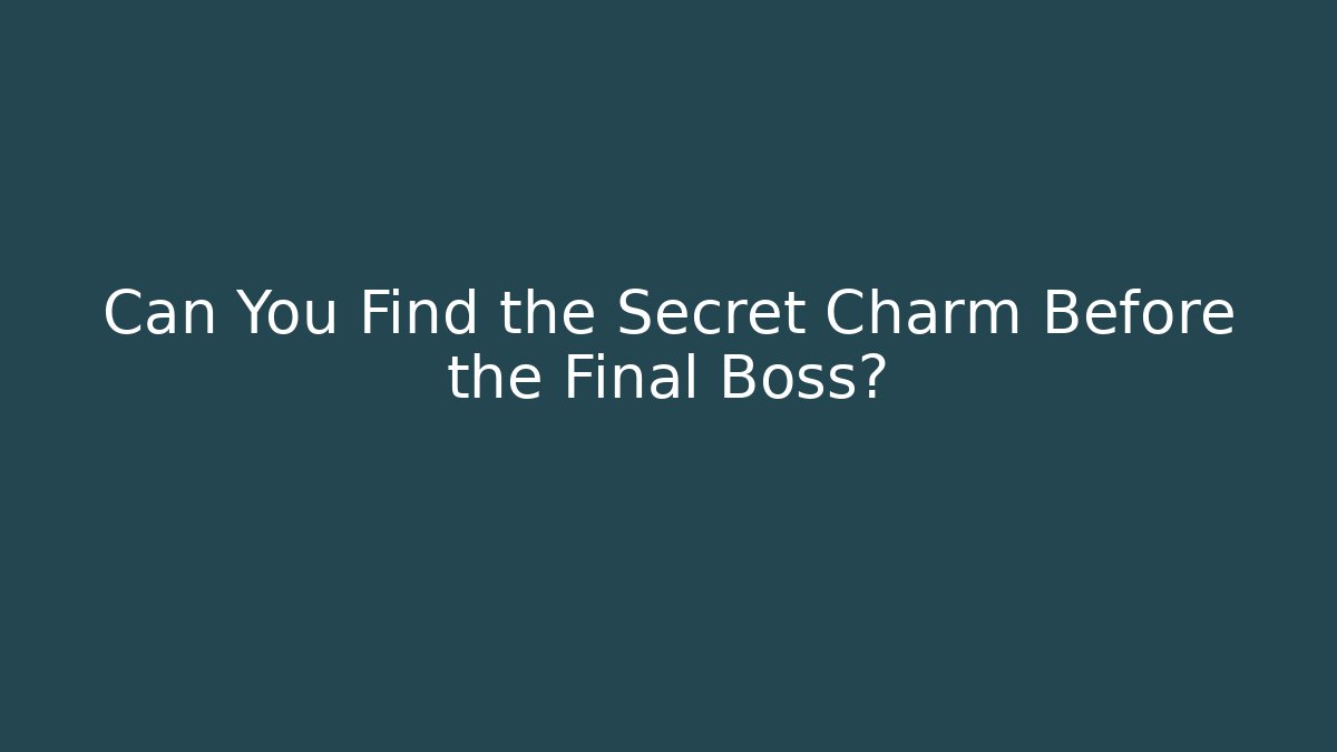 Can You Find the Secret Charm Before the Final Boss?