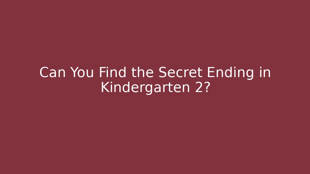 Can You Find the Secret Ending in Kindergarten 2?