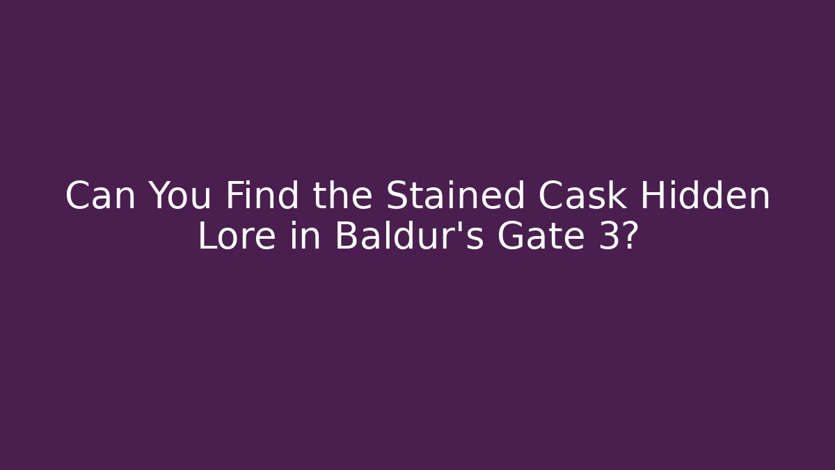 Can You Find the Stained Cask Hidden Lore in Baldur's Gate 3?