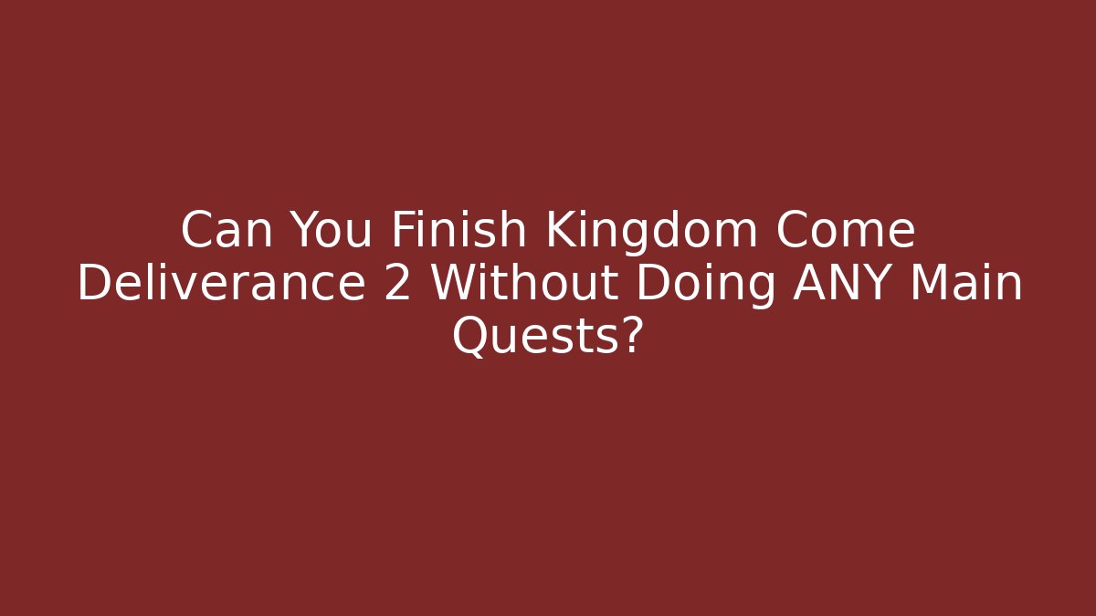 Can You Finish Kingdom Come Deliverance 2 Without Doing ANY Main Quests?