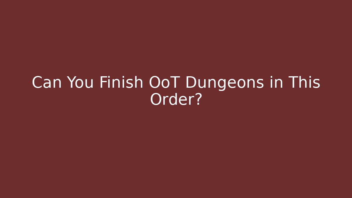Can You Finish OoT Dungeons in This Order?