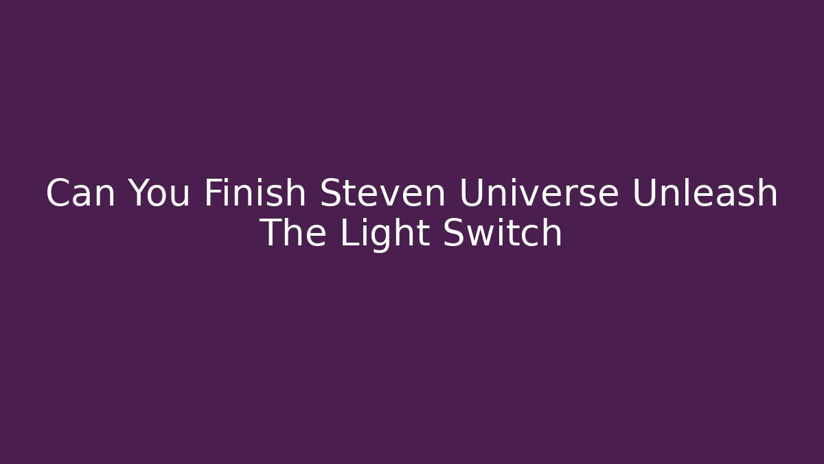 Can You Finish Steven Universe Unleash The Light Switch