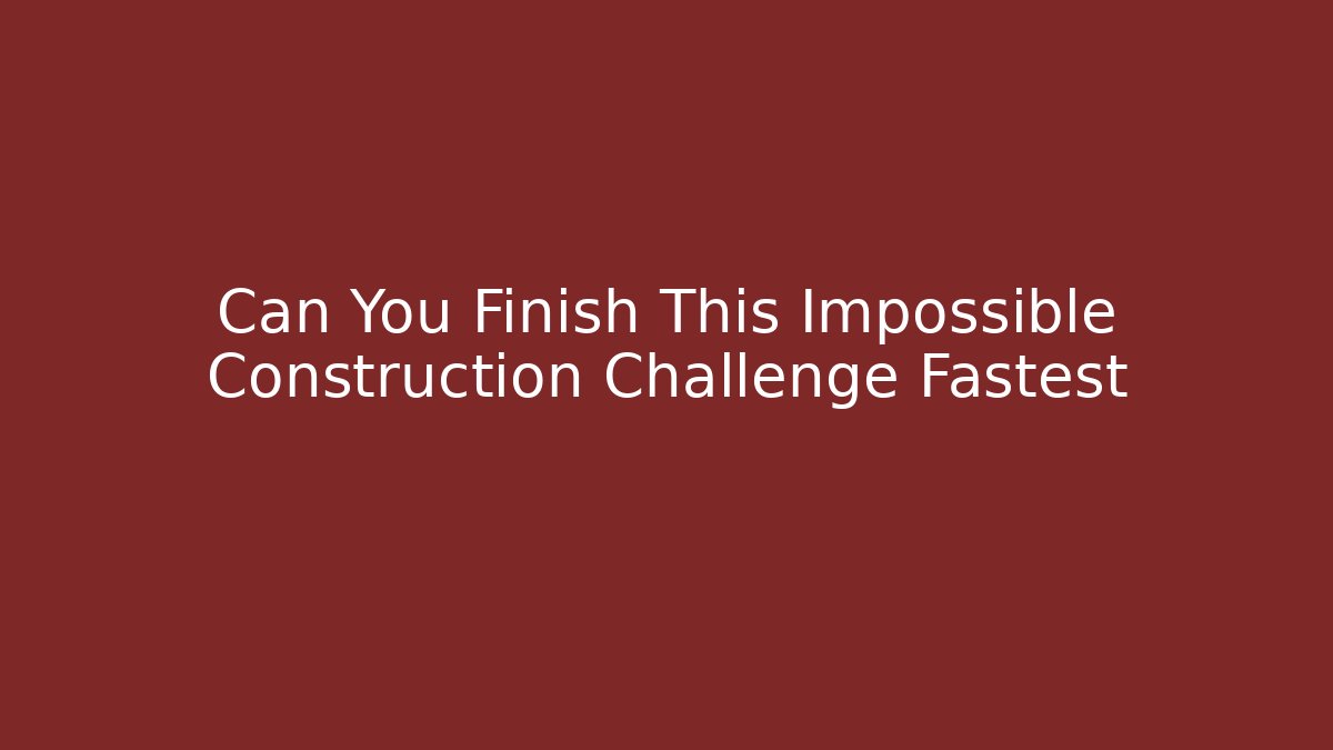 Can You Finish This Impossible Construction Challenge Fastest
