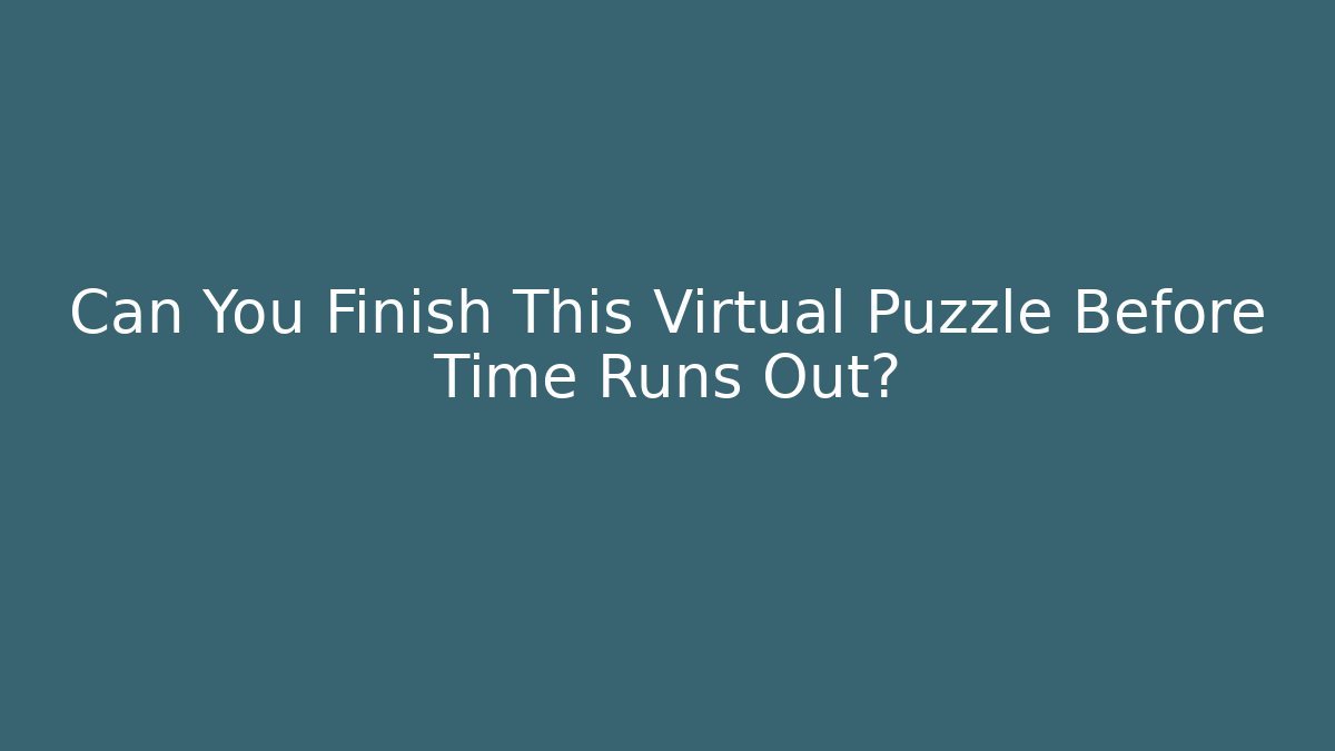 Can You Finish This Virtual Puzzle Before Time Runs Out?