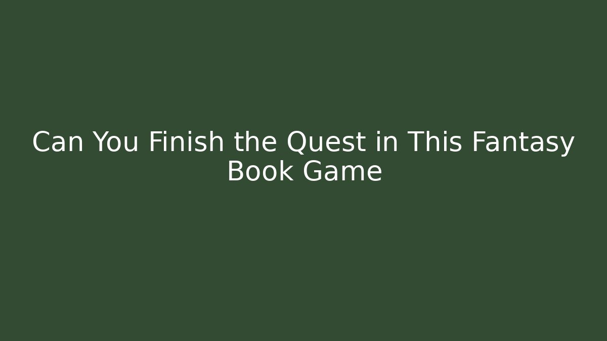 Can You Finish the Quest in This Fantasy Book Game