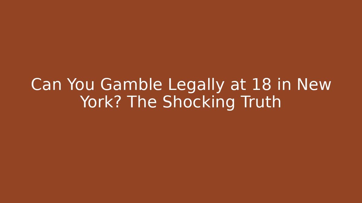 Can You Gamble Legally at 18 in New York? The Shocking Truth
