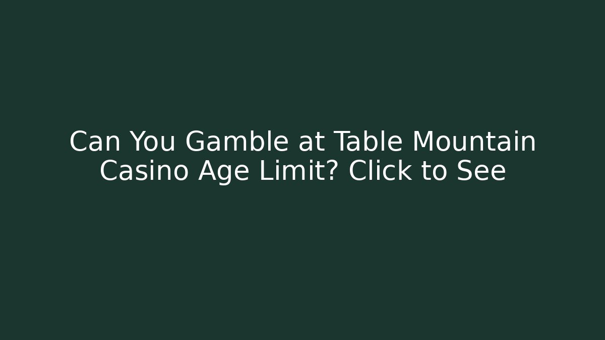 Can You Gamble at Table Mountain Casino Age Limit? Click to See