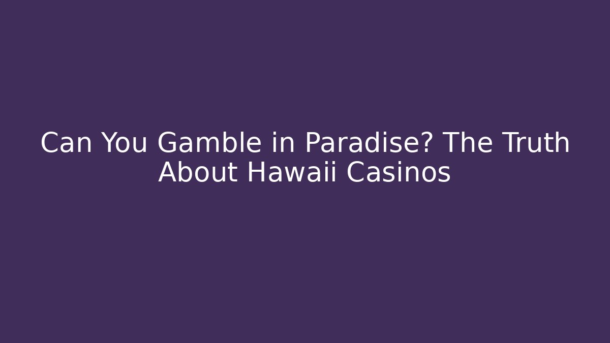 Can You Gamble in Paradise? The Truth About Hawaii Casinos